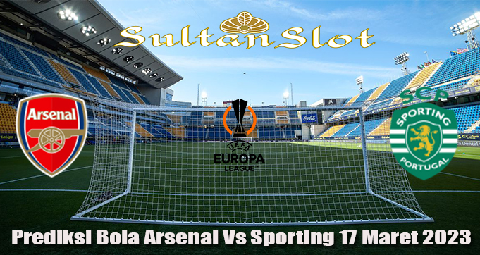 Prediksi Bola Arsenal Vs Sporting 17 Maret 2023