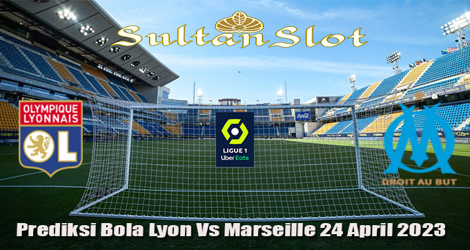 Prediksi Bola Lyon Vs Marseille 24 April 2023