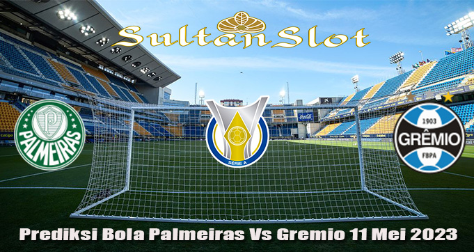 Prediksi Bola Palmeiras Vs Gremio 11 Mei 2023