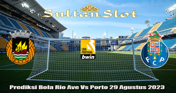 Prediksi Bola Rio Ave Vs Porto 29 Agustus 2023