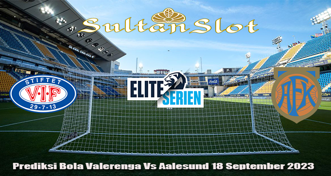 Prediksi Bola Valerenga Vs Aalesund 18 September 2023