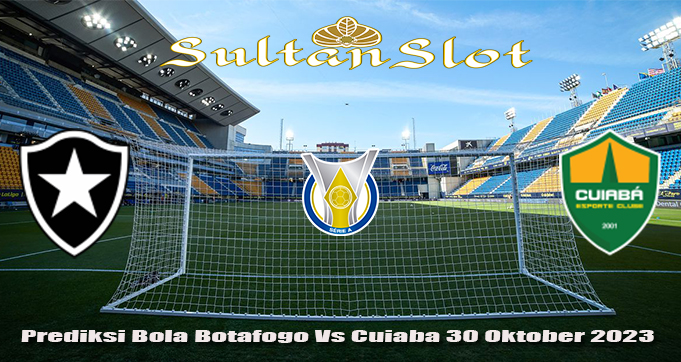 Prediksi Bola Botafogo Vs Cuiaba 30 Oktober 2023