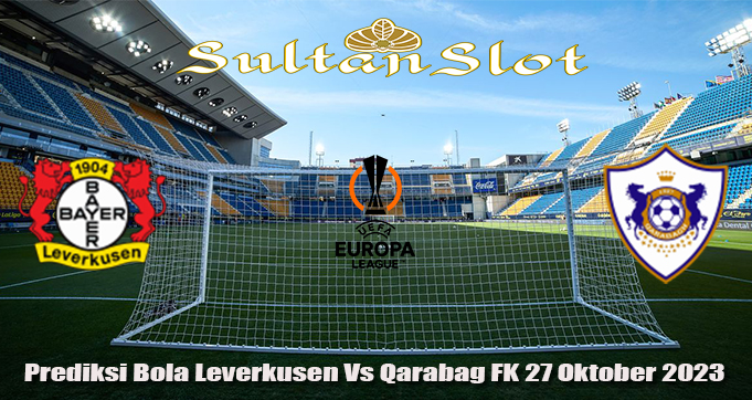 Prediksi Bola Leverkusen Vs Qarabag FK 27 Oktober 2023