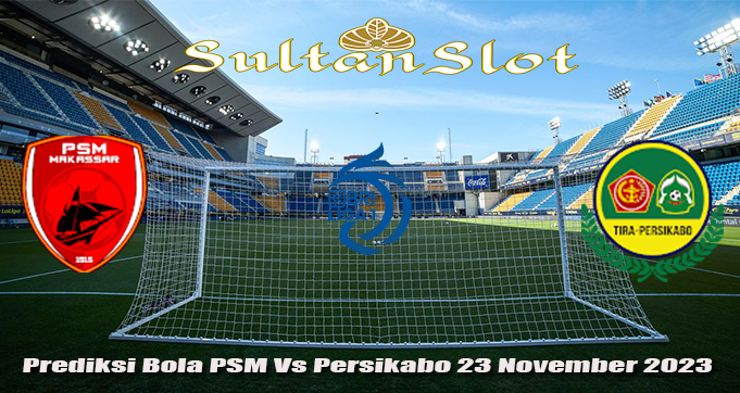 Prediksi Bola PSM Vs Persikabo 23 November 2023