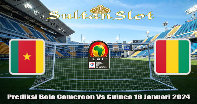 Prediksi Bola Cameroon Vs Guinea 16 Januari 2024