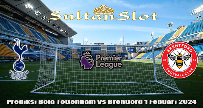 Prediksi Bola Tottenham Vs Brentford 1 Febuari 2024