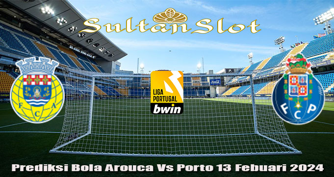 Prediksi Bola Arouca Vs Porto 13 Febuari 2024