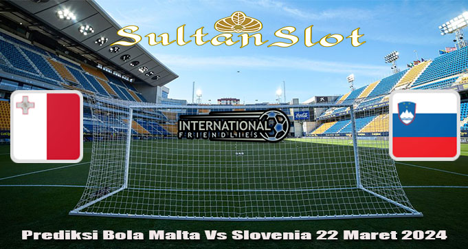 Prediksi Bola Malta Vs Slovenia 22 Maret 2024