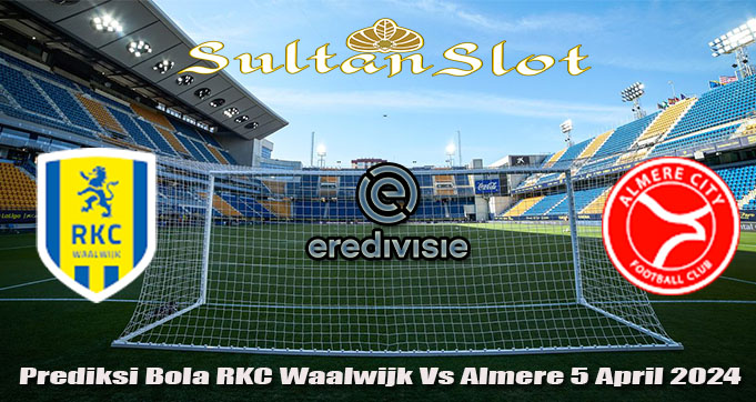 Prediksi Bola RKC Waalwijk Vs Almere 5 April 2024