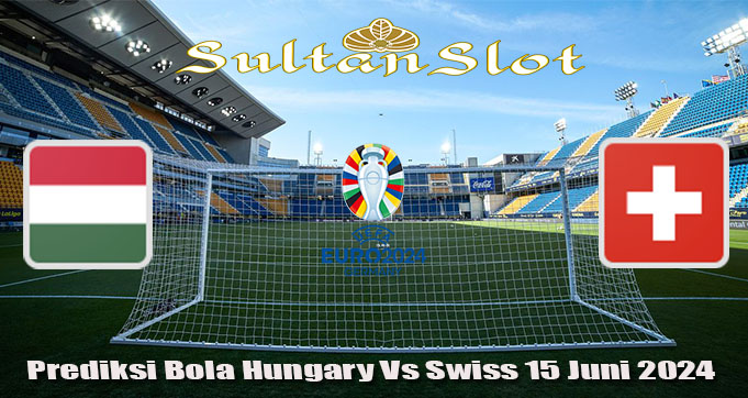 Prediksi Bola Hungary Vs Swiss 15 Juni 2024