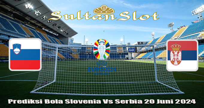 Prediksi Bola Slovenia Vs Serbia 20 Juni 2024