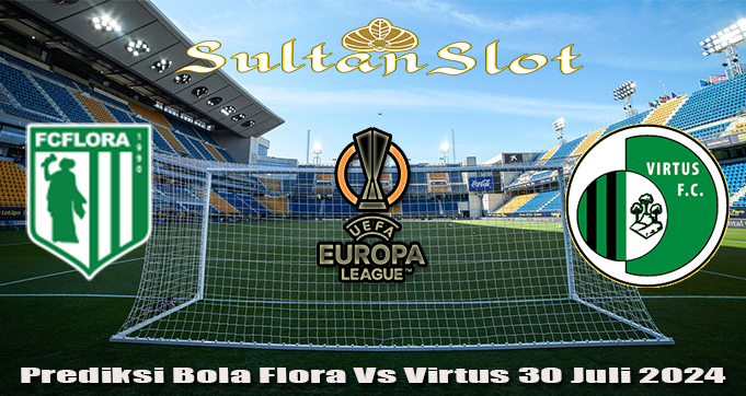 Prediksi Bola Flora Vs Virtus 30 Juli 2024