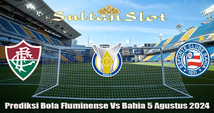 Prediksi Bola Fluminense Vs Bahia 5 Agustus 2024