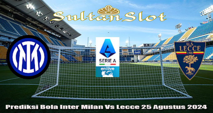 Prediksi Bola Inter Milan Vs Lecce 25 Agustus 2024