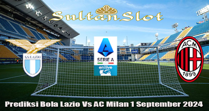 Prediksi Bola Lazio Vs AC Milan 1 September 2024