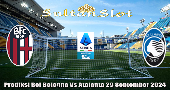 Prediksi Bol Bologna Vs Atalanta 29 September 2024