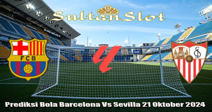 Prediksi Bola Barcelona Vs Sevilla 21 Oktober 2024