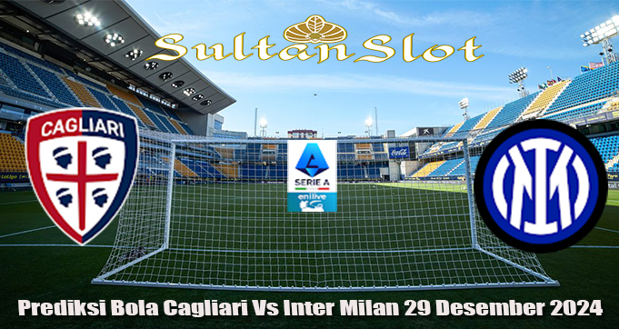 Prediksi Bola Cagliari Vs Inter Milan 29 Desember 2024