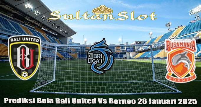 Prediksi Bola Bali United Vs Borneo 28 Januari 2025