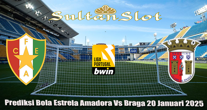 Prediksi Bola Estrela Amadora Vs Braga 20 Januari 2025