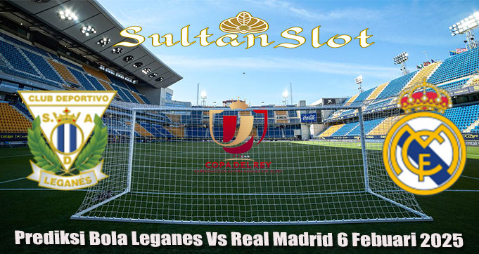 Prediksi Bola Leganes Vs Real Madrid 6 Febuari 2025