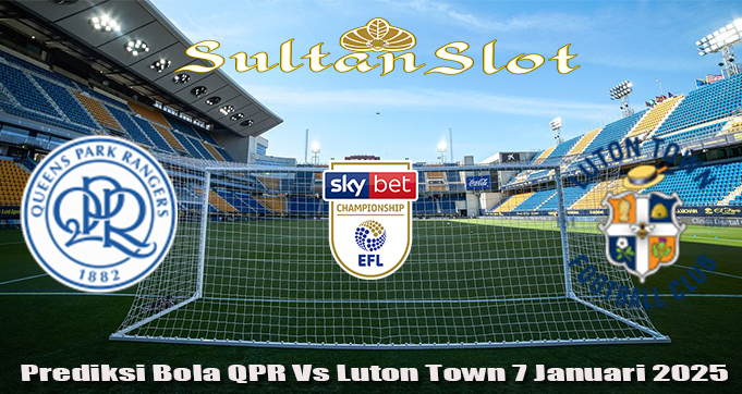 Prediksi Bola QPR Vs Luton Town 7 Januari 2025