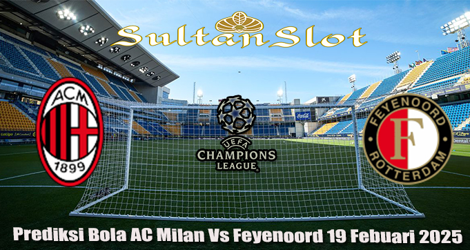 Prediksi Bola AC Milan Vs Feyenoord 19 Febuari 2025