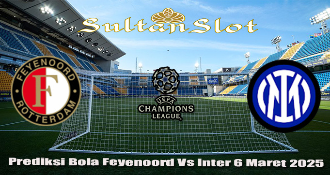 Prediksi Bola Feyenoord Vs Inter 6 Maret 2025