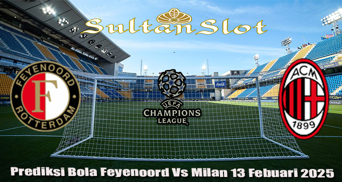 Prediksi Bola Feyenoord Vs Milan 13 Febuari 2025