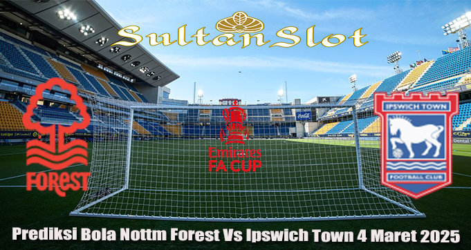 Prediksi Bola Nottm Forest Vs Ipswich Town 4 Maret 2025