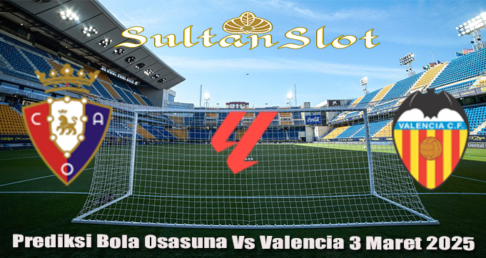 Prediksi Bola Osasuna Vs Valencia 3 Maret 2025