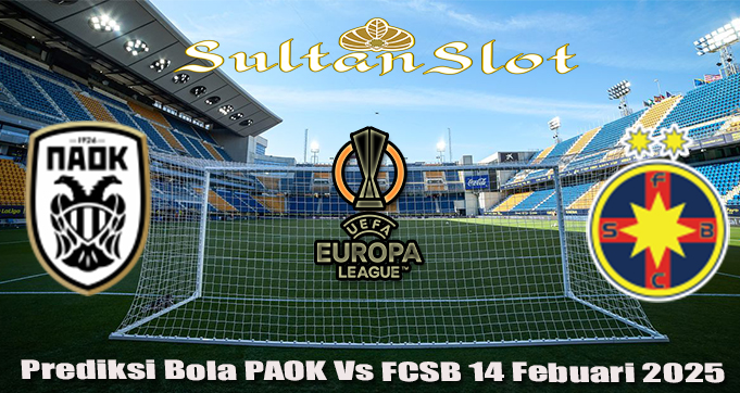 Prediksi Bola PAOK Vs FCSB 14 Febuari 2025