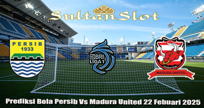 Prediksi Bola Persib Vs Madura United 22 Febuari 2025