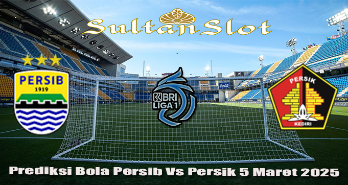 Prediksi Bola Persib Vs Persik 5 Maret 2025