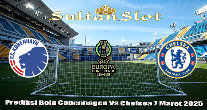 Prediksi Bola Copenhagen Vs Chelsea 7 Maret 2025