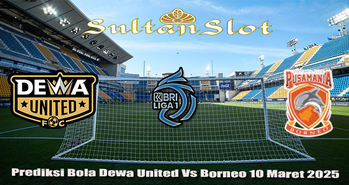 Prediksi Bola Dewa United Vs Borneo 10 Maret 2025